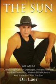 Paperback The Sun: All About Correcting Past Skin Damages, Proven Methods For Sun Protection, Vitamin D Deficiency And Some Fun With The Sun Book