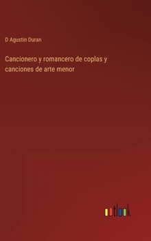 Cancionero Y Romancero de Coplas Y Canciones de Arte Menor, Letras (Classic Reprint)