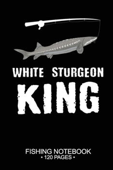 Paperback White Sturgeon King Fishing Notebook 120 Pages: 6"x 9'' Wide Rule Lined Paperback White Sturgeon Fish-ing Freshwater Game Fly Journal Composition Note Book