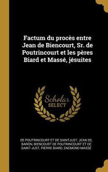 Factum Du Proc�s Entre Jean de Biencourt, Sr. de Poutrincourt Et Les P�res Biard Et Mass�, J�suites