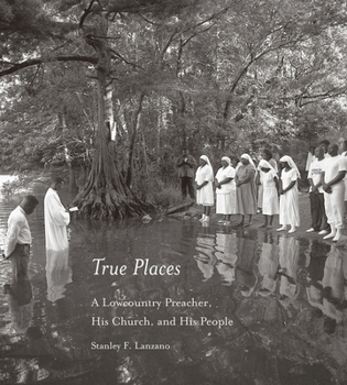 Hardcover True Places: A Lowcountry Preacher, His Church, and Hist People Book