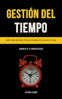 Paperback Gestión Del Tiempo: Guía para obtener productividad efectiva en tu vida (Dominio de la productividad) [Spanish] Book