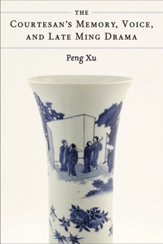 Paperback The Courtesan's Memory, Voice, and Late Ming Drama Book