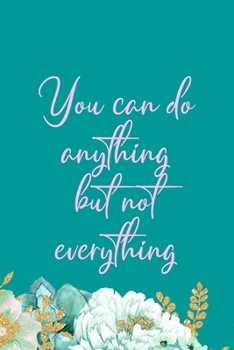 Paperback You Can Do Anything But Not Everything: All Purpose 6x9" Blank Lined Notebook Journal Way Better Than A Card Trendy Unique Gift Green Flowered Anxiety Book