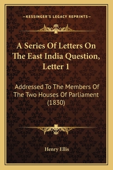 Paperback A Series Of Letters On The East India Question, Letter 1: Addressed To The Members Of The Two Houses Of Parliament (1830) Book