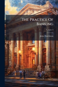 The Practice of Banking: Embracing the Cases at Law and in Equity Bearing Upon All Branches of the Subject, Volume 3