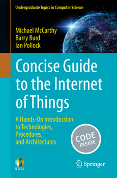 Paperback Concise Guide to the Internet of Things: A Hands-On Introduction to Technologies, Procedures, and Architectures Book