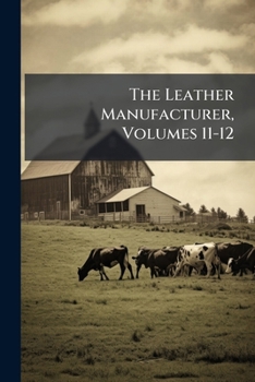 Paperback The Leather Manufacturer, Volumes 11-12 Book