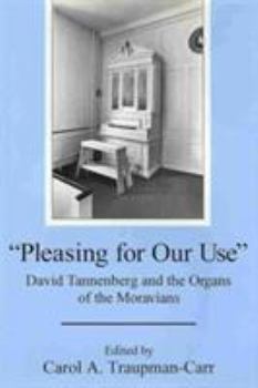 Hardcover 'Pleasing for Our Use': David Tannenberg and the Organs of the Moravians Book