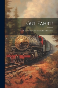 Paperback Gut Fahrt!: Ein Kommersbuch für Eisenbahn-Fahrbeamte. [German] Book