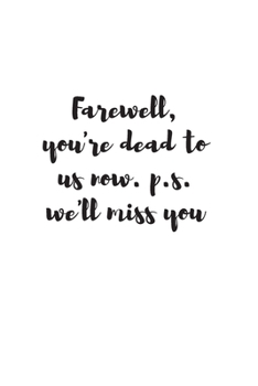 Farewell, you're dead to us now. p.s. we'll miss you: Going away Gift for Coworker / Colleague leaving Gifts | Blank Lined Composition Notebook, Journal & Planner
