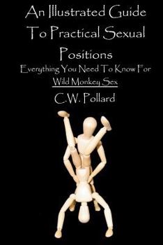 Paperback An Illustrated Guide To Practical Sexual Positions: Everything You Need To Know Book