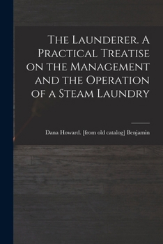 Paperback The Launderer. A Practical Treatise on the Management and the Operation of a Steam Laundry Book