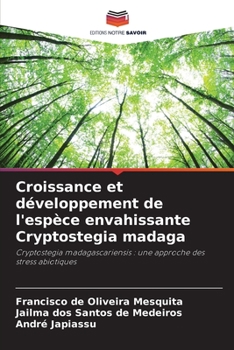 Croissance et développement de l'espèce envahissante Cryptostegia madaga: Cryptostegia madagascariensis : une approche des stress abiotiques (French Edition)