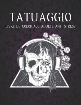 Tatuaggio Llivre de coloriage adulte Anti stress: Un Livre de Coloriage pour Adultes, Cadeau Incroyable pour les amateurs de tatouage 50 tatouages ... les hommes et les femmes (French Edition)