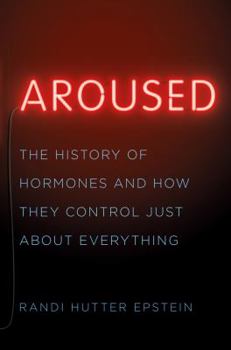 Hardcover Aroused: The History of Hormones and How They Control Just about Everything Book