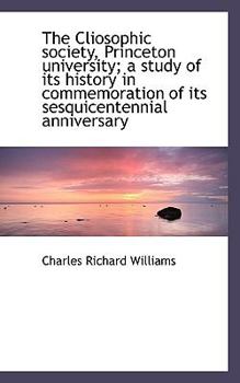 The Cliosophic Society, Princeton University; a Study of Its History in Commemoration of Its Sesquic