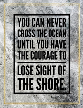 You can never cross the ocean until you have the courage to lose sight of the shore.: College Ruled Marble Design 100 Pages Large Size 8.5" X 11" Inches Matte Notebook