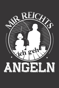Notizbuch: Notizbuch Angeln; Dieses schöne Notizbuch zeigt den Spruch "Mir reichts ich geh Angeln" (German Edition)