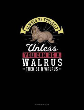 Paperback Always Be Yourself Unless You Can Be A Walrus Then Be A Walrus: Appointment Book