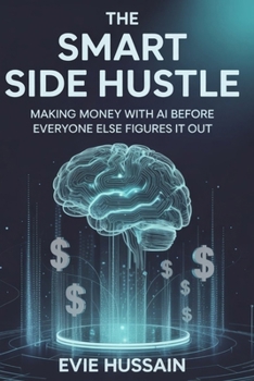 Paperback The Smart Side Hustle: Making Money with AI Before Everyone Else Figures it out Book