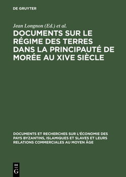 Documents Sur Le R�gime Des Terres Dans La Principaut� de Mor�e Au Xive Si�cle