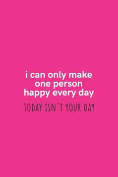 Paperback I Can Only Make One Person Happy Every Day Today Isn't Your Day: Medium Lined Notebook/Journal for Work, School, and Home Funny Hot Pink Book