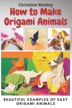 Paperback How to Make Origami Animals: Beautiful Examples Of Easy Origami Animals Book