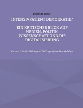 Paperback Intensivpatient Demokratie?: Ein kritischer Blick auf Medien, Politik, Wissenschaft und Digitalisierung [German] Book