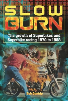 Slow Burn - The Growth of Superbikes & Superbike Racing 1970 to 1988