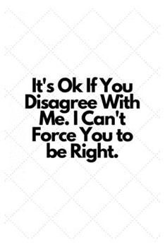 Paperback It's Ok If You Disagree With Me. I Can't Force You to be Right.: Lined Notebook Book