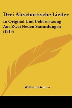 Paperback Drei Altschottische Lieder: In Original Und Uebersetzung Aus Zwei Neuen Sammlungen (1813) [German] Book