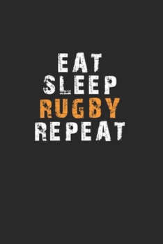 Eat Sleep Rugby Repeat Notebook: Lined Notebook / Journal Gift, 120 Pages, 6x9, Soft Cover, Matte Finish