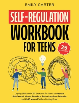 Hardcover Self-Regulation Workbook for Teens: Coping Skills and CBT Exercises for Teens to Improve Self-Control, Master Emotions, Resist Impulsive Behavior and Book