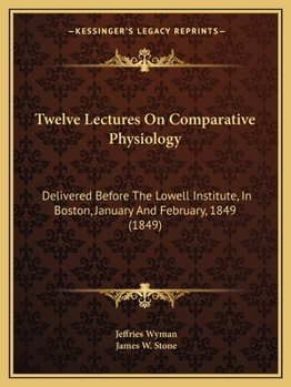 Paperback Twelve Lectures On Comparative Physiology: Delivered Before The Lowell Institute, In Boston, January And February, 1849 (1849) Book