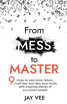 Paperback From Mess To Master: 9 Steps to Overcome Failure, Crush Fear and Defy Your Limits With Inspiring Stories of Successful People Book