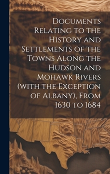 Hardcover Documents Relating to the History and Settlements of the Towns Along the Hudson and Mohawk Rivers (with the Exception of Albany), From 1630 to 1684 Book