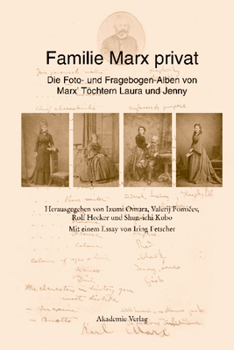 Familie Marx Privat: Die Foto- Und Fragebogen-Alben Von Marx' Tochtern Laura Und Jenny Eine Kommentierte Faksimile-Edition Mit Einem Essay