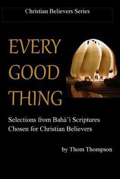 Paperback Every Good Thing: Selections from Baha'i Scriptures Chosen for Christian Believers Book