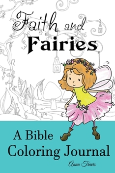 Paperback Faith and Fairies, A Bible Coloring Journal: Add a Little Color to Your Quiet Time Book