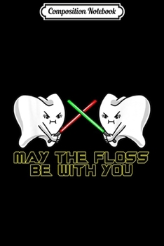 Paperback Composition Notebook: May The Floss Be With You Dental Hygienist Tooth Journal/Notebook Blank Lined Ruled 6x9 100 Pages Book