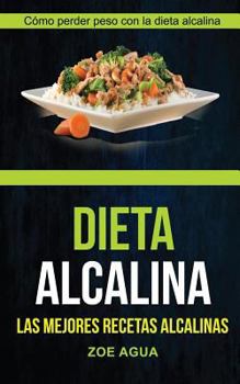 Paperback Dieta alcalina (Colección): Las Mejores Recetas Alcalinas: Cómo perder peso con la dieta alcalina (Recetas para Adelgazar) [Spanish] Book