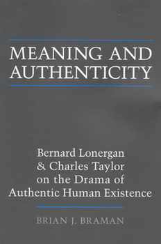 Meaning and Authenticity: Bernard Lonergan and Charles Taylor on the Drama of Authentic Human Existence (Lonergan Studies)