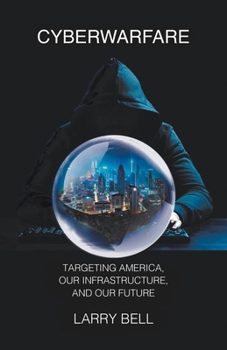 Paperback Cyberwarfare: Targeting America, Our Infrastructure and Our Future Book