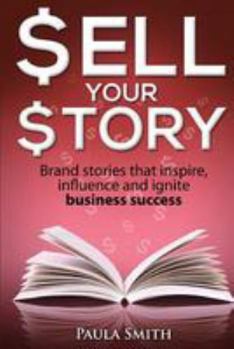 Paperback Sell Your Story: Brand stories that inspire, influence and ignite business success Book