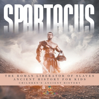 Paperback Spartacus: The Roman Liberator of Slaves - Ancient History for Kids Children's Ancient History Book