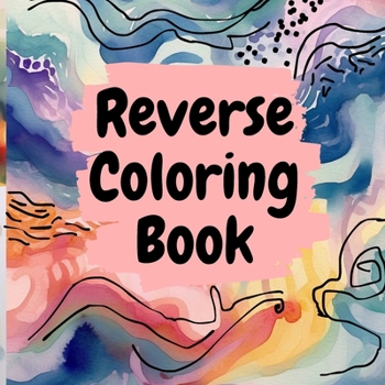 Paperback Reverse Coloring Book: A Reverse Color Book For Adults Book
