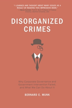 Paperback Disorganized Crimes: Why Corporate Governance and Government Intervention Failed, and What We Can Do about It Book