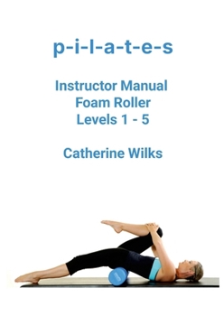 Paperback p-i-l-a-t-e-s Instructor Manual Foam Roller - Levels 1 - 5: Foam Roller Pilates Book