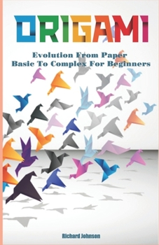 Paperback Origami: Evolution From Paper - Basic To Complex For Beginners Book